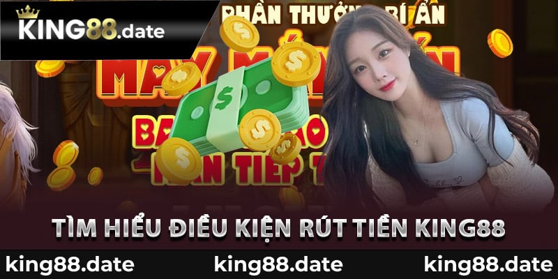 Tìm hiểu điều kiện rút tiền King88